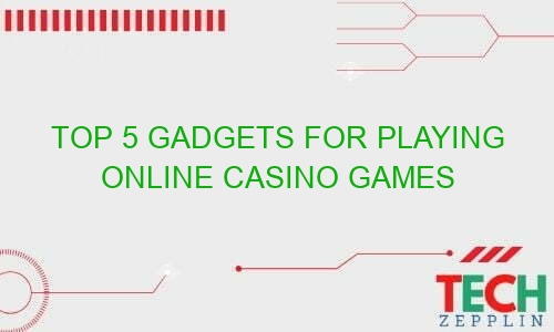 top 5 gadgets for playing online casino games 31683 - Top 5 Gadgets for Playing Online Casino Games