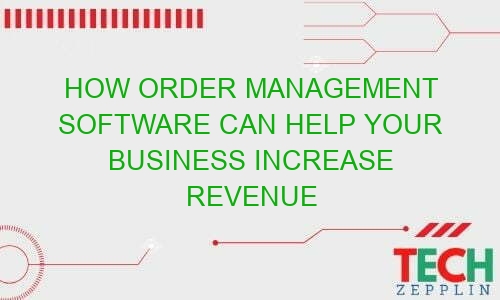 how order management software can help your business increase revenue 35863 - How Order Management Software Can Help Your Business Increase Revenue