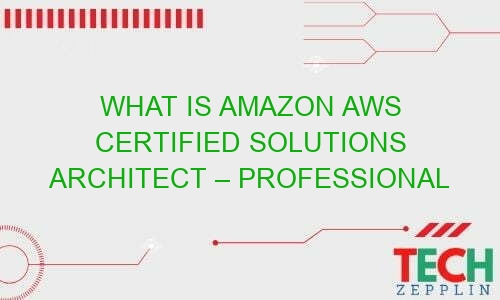 what is amazon aws certified solutions architect professional certification and why is it highly accepted in it industry 35865 - What Is Amazon AWS Certified Solutions Architect – Professional Certification and Why Is It Highly Accepted in IT Industry?
