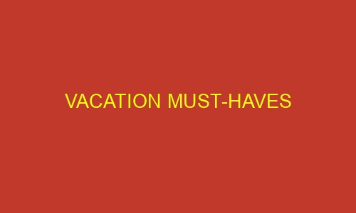 vacation must haves 57699 - Vacation Must-Haves