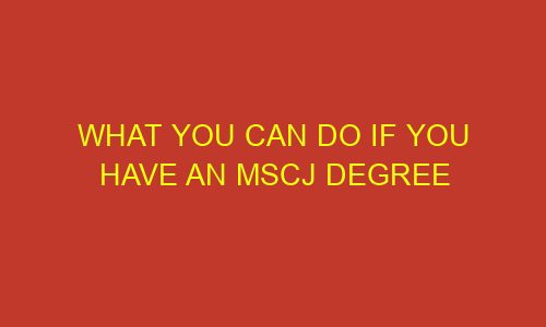 what you can do if you have an mscj degree 73258 1 - What you Can do if you have an MSCJ Degree